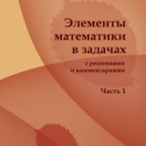 Элементы математики в задачах (с решениями и комментариями). Часть 1 