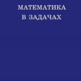 Математика в задачах. Сборник материалов выездных школ команды Москвы на Всероссийскую математическую олимпиаду